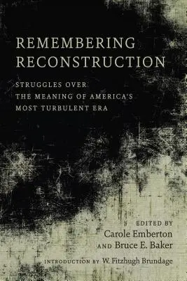 Spomienka na rekonštrukciu: Zápasy o zmysel najbúrlivejšieho obdobia Ameriky - Remembering Reconstruction: Struggles Over the Meaning of America's Most Turbulent Era