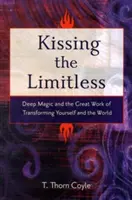 Bozkávanie bezhraničného: Hlboká mágia a veľké dielo premeny seba a sveta - Kissing the Limitless: Deep Magic and the Great Work of Transforming Yourself and the World