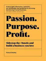 Passion Purpose Profit (Vášeň za účelom zisku): Vydajte sa na cestu #Hustle a vybudujte si podnikanie, ktoré vás baví - Passion Purpose Profit: Sidestep the #Hustle and Build a Business You Love