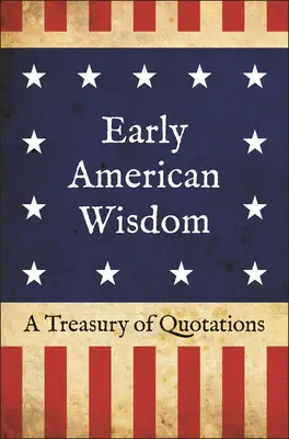 Raná americká múdrosť: Klenotnica citátov - Early American Wisdom: A Treasury of Quotations