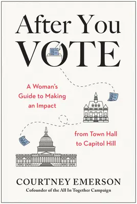 Po tom, čo ste hlasovali: Ženský sprievodca, ako ovplyvniť dianie od radnice po Kapitol - After You Vote: A Woman's Guide to Making an Impact, from Town Hall to Capitol Hill