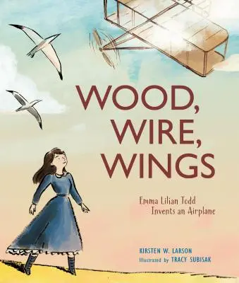 Drevo, drôt, krídla: Emma Lilian Toddová vynašla lietadlo - Wood, Wire, Wings: Emma Lilian Todd Invents an Airplane