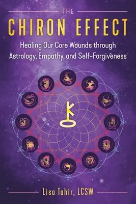 The Chiron Effect: Healing Our Core Wounds Through Astrology, Empathy, and Self-Furgiveness (Chironov efekt: Liečenie našich základných zranení prostredníctvom astrológie, empatie a sebaodpustenia) - The Chiron Effect: Healing Our Core Wounds Through Astrology, Empathy, and Self-Forgiveness