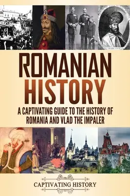 Rumunské dejiny: Pútavý sprievodca dejinami Rumunska a Vlada Napichovača - Romanian History: A Captivating Guide to the History of Romania and Vlad the Impaler