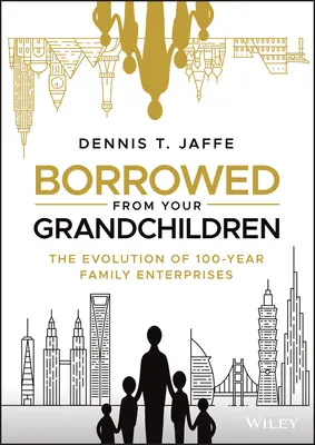 Vypožičané od vašich vnúčat: Vývoj 100-ročných rodinných podnikov - Borrowed from Your Grandchildren: The Evolution of 100-Year Family Enterprises