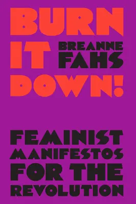 Burn It Down! Feministické manifesty pre revolúciu - Burn It Down!: Feminist Manifestos for the Revolution