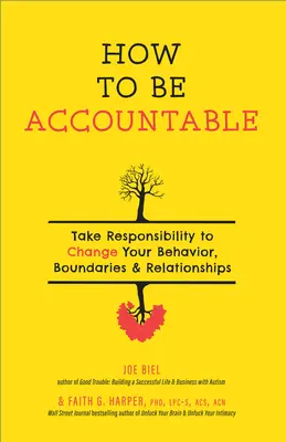 Ako byť zodpovedný: Prevezmite zodpovednosť a zmeňte svoje správanie, hranice a vzťahy - How to Be Accountable: Take Responsibility to Change Your Behavior, Boundaries, and Relationships