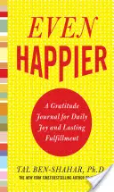 Ešte šťastnejší: Denník vďačnosti pre každodennú radosť a trvalé naplnenie - Even Happier: A Gratitude Journal for Daily Joy and Lasting Fulfillment