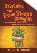 Vyhladovanie stresového gremlina: Pracovná príručka kognitívno-behaviorálnej terapie na zvládanie stresu zo skúšok pre mladých ľudí - Starving the Exam Stress Gremlin: A Cognitive Behavioural Therapy Workbook on Managing Exam Stress for Young People
