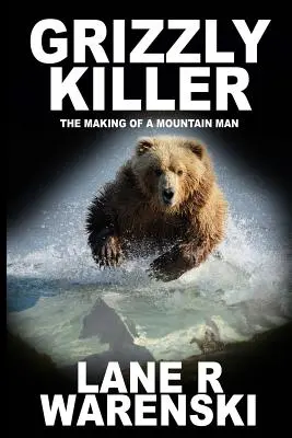 Zabijak Grizzly: Vydanie vo veľkom formáte (The Making of A Mountain Man) - Grizzly Killer: The Making of A Mountain Man (Large Print Edition)