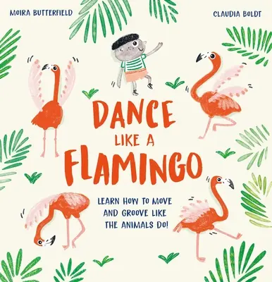 Tancuj ako plameniak: Naučte sa hýbať a tancovať ako zvieratá! - Dance Like a Flamingo: Learn How to Move and Groove Like the Animals Do!