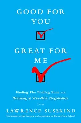 Dobré pre teba, skvelé pre mňa: Vydarené vyjednávanie: nájsť obchodnú zónu a zvíťaziť vo výhodnom vyjednávaní - Good for You, Great for Me: Finding the Trading Zone and Winning at Win-Win Negotiation