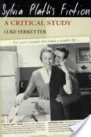 Sylvia Plath's Fiction: Plathová: Kritická štúdia - Sylvia Plath's Fiction: A Critical Study