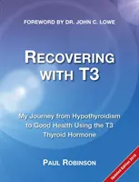Zotavenie s T3: Moja cesta od hypotyreózy k dobrému zdraviu pomocou hormónu štítnej žľazy T3 - Recovering with T3: My Journey from Hypothyroidism to Good Health using the T3 Thyroid Hormone
