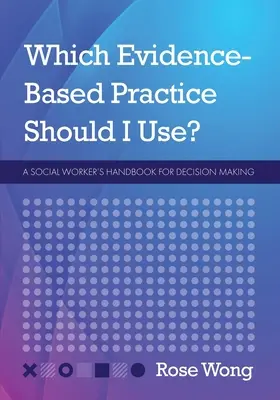 Ktoré postupy založené na dôkazoch by som mal používať? Príručka sociálneho pracovníka pre rozhodovanie - Which Evidence-Based Practice Should I Use?: A Social Worker's Handbook for Decision Making