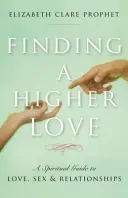 Nájsť vyššiu lásku: Duchovný sprievodca láskou, sexom a vzťahmi - Finding a Higher Love: A Spiritual Guide to Love, Sex and Relationships