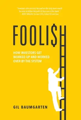 Bláznivý: Ako sa investori nechajú vytočiť a vytočiť systémom - Foolish: How Investors Get Worked Up and Worked Over by the System