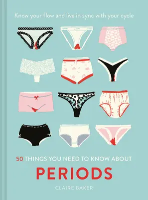 50 vecí, ktoré potrebujete vedieť o dobách: Spoznajte svoj cyklus a žite v súlade s ním - 50 Things You Need to Know about Periods: Know Your Flow and Live in Sync with Your Cycle