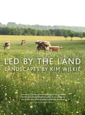Vedená krajinou: Krajiny Kima Wilkieho - Led by the Land: Landscapes by Kim Wilkie