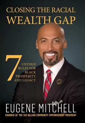 Odstránenie rasových rozdielov v bohatstve: 7 nevypovedaných pravidiel prosperity a dedičstva černochov - Closing The Racial Wealth Gap: 7 Untold Rules for Black Prosperity and Legacy