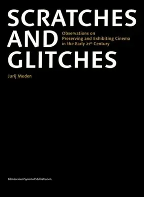 Scratches and Glitches (Škrabance a chyby): Postrehy o uchovávaní a vystavovaní filmov na začiatku 21. storočia - Scratches and Glitches: Observations on Preserving and Exhibiting Cinema in the Early 21st Century