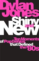 Shiny and New - Desať geniálnych momentov popu, ktoré definovali 80. roky - Shiny and New - Ten Moments of Pop Genius that Defined the '80s