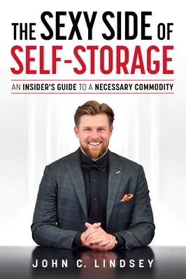 Sexi stránka samoobsluhy: Vydajte sa na cestu k nevyhnutnej komodite - An Insider's Guide to a Necessary Commodity - The Sexy Side of Self-Storage: An Insider's Guide to a Necessary Commodity