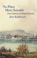 Žiadne vhodnejšie miesto: Štyri storočia montrealských príbehov - No Place More Suitable: Four Centuries of Montreal Stories