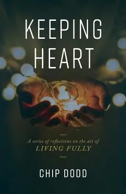 Zachovanie srdca: Séria úvah o umení žiť naplno - Keeping Heart: A series of reflections on the art of living fully
