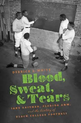Krv, pot a slzy: Jake Gaither, Florida A&M a história černošského univerzitného futbalu - Blood, Sweat, and Tears: Jake Gaither, Florida A&M, and the History of Black College Football