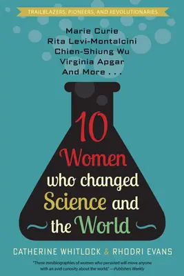 Desať žien, ktoré zmenili vedu a svet: Marie Curie, Rita Levi-Montalcini, Chien-Shiung Wu, Virginia Apgar a ďalšie. - Ten Women Who Changed Science and the World: Marie Curie, Rita Levi-Montalcini, Chien-Shiung Wu, Virginia Apgar, and More