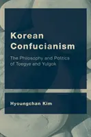Kórejský konfucianizmus: Filozofia a politika Toegye a Yulgoka - Korean Confucianism: The Philosophy and Politics of Toegye and Yulgok