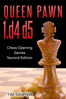 Dáma pešiak 1.d4 d5: Šachové úvodné hry - druhé vydanie - Queen Pawn 1.d4 d5: Chess Opening Games - Second Edition