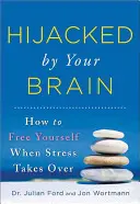 Unesený mozog: Ako sa oslobodiť, keď vás ovládne stres - Hijacked by Your Brain: How to Free Yourself When Stress Takes Over