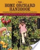 Príručka domáceho sadu: Kompletný sprievodca pestovaním vlastných ovocných stromov kdekoľvek - The Home Orchard Handbook: A Complete Guide to Growing Your Own Fruit Trees Anywhere