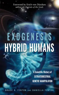 Exogenéza: Hybridní ľudia: Vedecká história mimozemskej genetickej manipulácie - Exogenesis: Hybrid Humans: A Scientific History of Extraterrestrial Genetic Manipulation