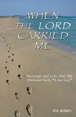 Keď ma Pán niesol: Manželstvo a život po tom, čo mi manžel povedal, že som homosexuál. - When the Lord Carried Me: Marriage and Life after My Husband Said, I Am Gay