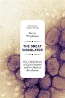 Veľký očkovač: Nevypovedaný príbeh Daniela Suttona a jeho lekárskej revolúcie - The Great Inoculator: The Untold Story of Daniel Sutton and His Medical Revolution