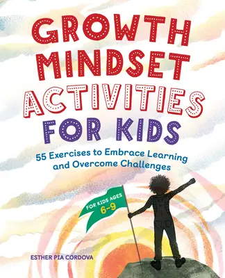 Aktivity pre deti zamerané na rastové myslenie: 55 cvičení na prijatie učenia a prekonávanie výziev - Growth Mindset Activities for Kids: 55 Exercises to Embrace Learning and Overcome Challenges