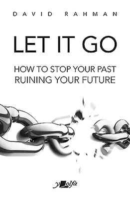 Nechajte to ísť: Ako zastaviť svoju minulosť, ktorá ničí vašu budúcnosť - Let It Go: How to Stop Your Past Ruining Your Future