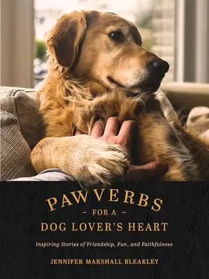 Príslovia o labkách pre srdce milovníka psov: Inšpirujúce príbehy o priateľstve, zábave a vernosti - Pawverbs for a Dog Lover's Heart: Inspiring Stories of Friendship, Fun, and Faithfulness