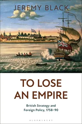 Stratiť impérium: britská stratégia a zahraničná politika v rokoch 1758 - 1990 - To Lose an Empire: British Strategy and Foreign Policy, 1758-90