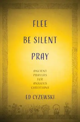 Utekaj, mlč, modli sa: Staroveké modlitby pre znepokojených kresťanov - Flee, Be Silent, Pray: Ancient Prayers for Anxious Christians