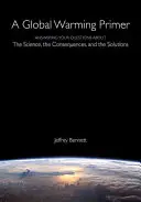 Základné informácie o globálnom otepľovaní: odpovede na vaše otázky o vede, dôsledkoch a riešeniach - A Global Warming Primer: Answering Your Questions about the Science, the Consequences, and the Solutions