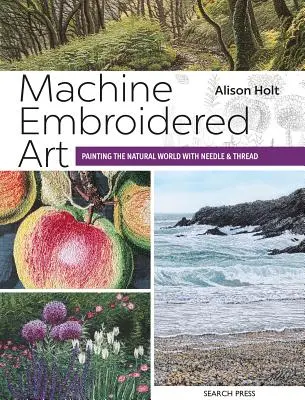 Strojovo vyšívané umenie: Výtvarné umenie: Maľovanie prírodného sveta ihlou a niťou - Machine Embroidered Art: Painting the Natural World with Needle & Thread