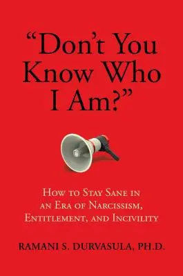 Nevieš, kto som?: Ako si zachovať zdravý rozum v ére narcizmu, povýšenectva a neúctivosti? - Don't You Know Who I Am?: How to Stay Sane in an Era of Narcissism, Entitlement, and Incivility