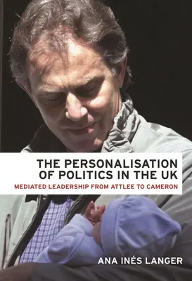 Personalizácia politiky v Spojenom kráľovstve: Sprostredkované vedenie od Attleeho po Camerona - The Personalisation of Politics in the UK: Mediated Leadership from Attlee to Cameron