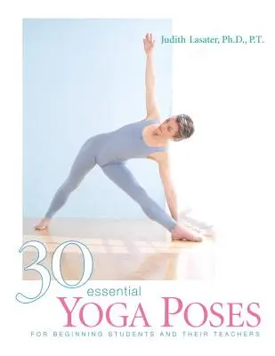 30 základných jogových pozícií: Pre začínajúcich študentov a ich učiteľov - 30 Essential Yoga Poses: For Beginning Students and Their Teachers