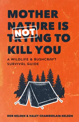 Matka príroda sa vás nesnaží zabiť: (Kempovanie a zručnosti v divočine, prírodné katastrofy) - Mother Nature Is Not Trying to Kill You: A Wildlife & Bushcraft Survival Guide (Camping & Wilderness Skills, Natural Disasters)