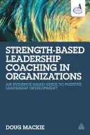 Koučovanie vedúcich pracovníkov v organizáciách založené na silných stránkach: An Evidence-Based Guide to Positive Leadership Development (Sprievodca rozvojom pozitívneho vedenia) - Strength-Based Leadership Coaching in Organizations: An Evidence-Based Guide to Positive Leadership Development